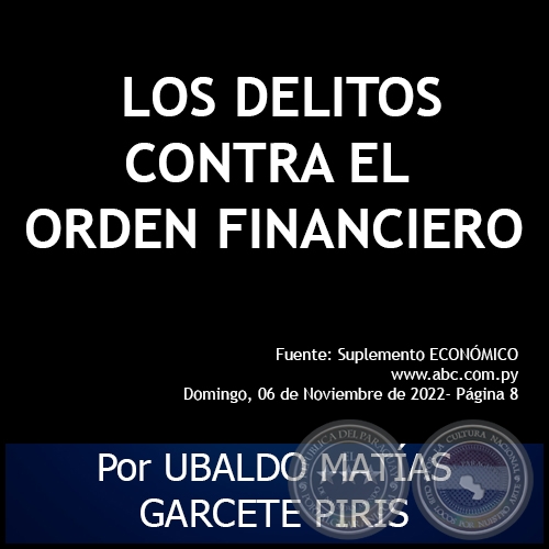 LOS DELITOS CONTRA EL ORDEN FINANCIERO - Por UBALDO MATÍAS GARCETE PIRIS - Domingo, 06 de Noviembre de 2022